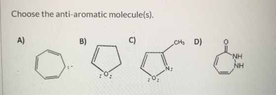 Choose the anti-aromatic molecule(s). A) B) C) CH3 D) ** & NH NH N: