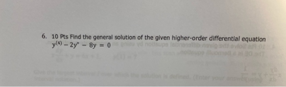 6. 10 Pts Find the general solution of the given higher-order differential equation y (4) - 2y - 8y = 0