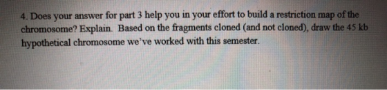 4. Does your answer for part 3 help you in your effort to build a restriction map of the chromosome? Explain. Based on the fr