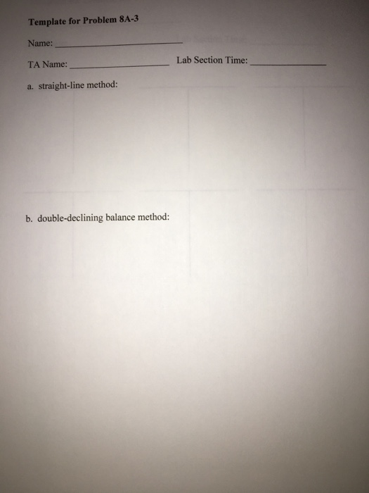 Template for Problem 8A-3 Name: TA Name: Lab Section Time: a. straight-line method: b. double-declining balance method: