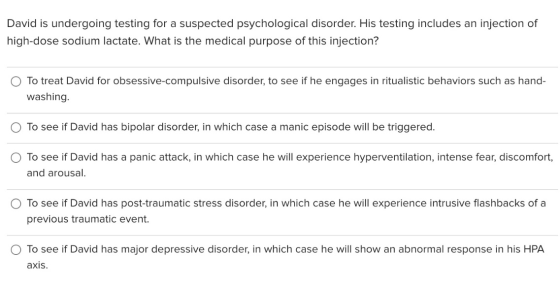 David is undergoing testing for a suspected psychological disorder. His testing includes an injection of high-dose sodium lac