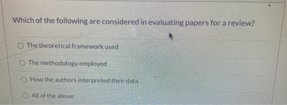 Which of the following are considered in evaluating papers for a review? The theoretical framework used The methodology emplo