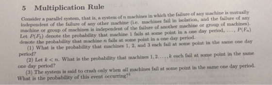5 Multiplication Rule Consider a parallel system, that is, a system of n machines in which the failure of any machine is mutu