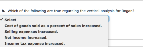b. Which of the following are true regarding the vertical analysis for Rogan? Select Cost of goods sold as a percent of sales