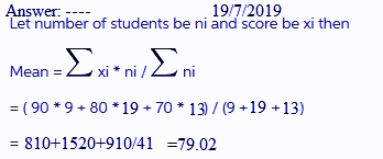 Answer: ---- 19/7/2019 Let number of students be ni and score be xi then Mean -Σε τι Στι = (90 +9+ 80*19 + 70 * 13 / (9+19 +1