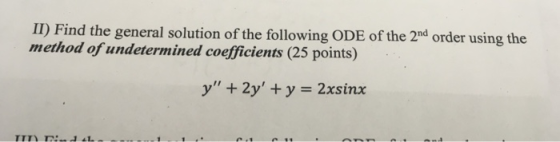 II) Find the general solution of the following ODE of the 2nd order using the method of undetermined coefficients (25 points)