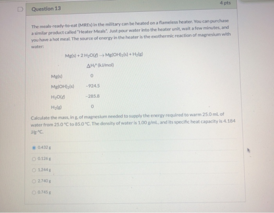 4 pts Question 13 The meals-ready-to-eat (MREs) in the military can be heated on a flameless heater. You can purchase a simil