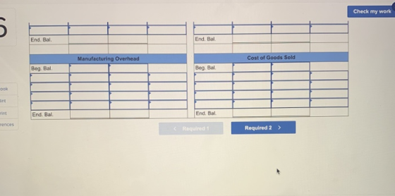 Check my work End. Bal. End. Bal Manufacturing Overhead Cost of Goods Sold Beg Bal Beg. Bal ook End. Bal. End, Bal. rences (R