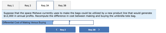 Req 1 Req 2 Req ЗA Req 3B Suppose that the space Mohave currently uses to make the bags could be utilized by a new product li