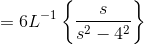 =6L^{-1}\left \{ \frac{s}{s^2-4^2} \right \}