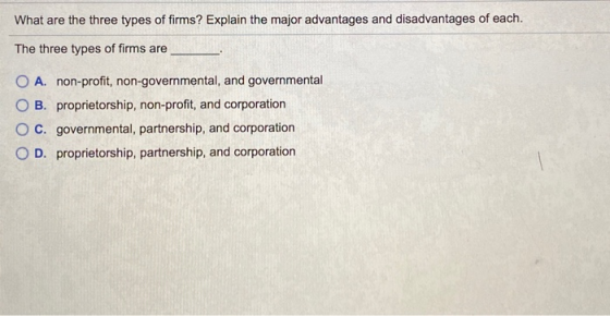 What are the three types of firms? Explain the major advantages and disadvantages of each. The three types of firms are O A.