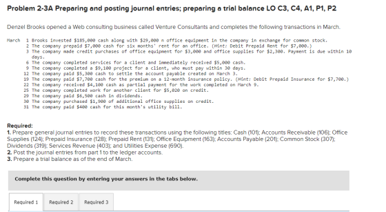 Problem 2-3A Preparing and posting journal entries; preparing a trial balance LO C3, C4, A1, P1, P2 Denzel Brooks opened a We