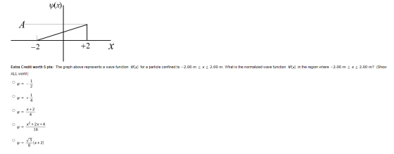 Y(x) A -2 +2 х Extra Credit worth 5 pts: The graph above represents a wave function (x) for a particle confined to -2.00 m <