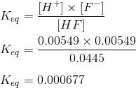 [H+] [F-] Ke = [HF) 0.00549 x 0.00549 0.0445 Keq = 0.000677 Keq =