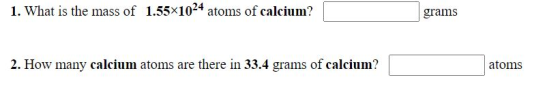 1. What is the mass of 1.55x1024 atoms of calcium? grams 2. How many calcium atoms are there in 33.4 grams of calcium? atoms