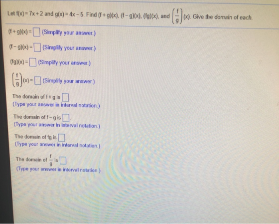 Let f(x) = 7x+2 and g(x) = 4x - 5. Find (f+g)(x). (f-9)(x), (fg)(x), and (x). Give the domain of each. (f+9)(x) = (Simplify y