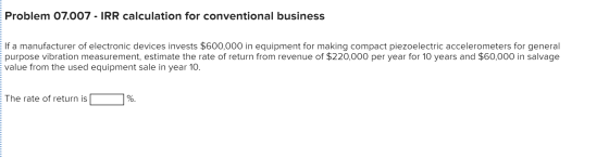 Problem 07.007 - IRR calculation for conventional business If a manufacturer of electronic devices invests $600,000 in equipm