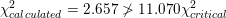 \small \chi^2_{calculated}=2.657\ngtr 11.070\chi^2_{critical}