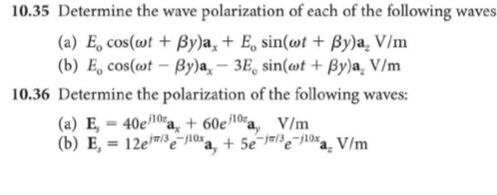 10.35 Determine the wave polarization of each of the following waves (a) E, cos(wt + Bya, + E, sin(wt + By)a, V/m (b) E, cos(