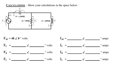 CALCULATIONS - Show your calculations in the space below. Ze=-j3002 VAC ZR=30052 VR Zu=j600223 V AC = 48 20° volts A º amps -