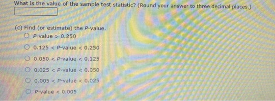 What is the value of the sample test statistic? (Round your answer to three decimal places.) (c) Find (or estimate) the p-val