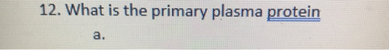 12. What is the primary plasma protein