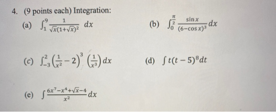 4. (9 points each) Integration: 77 1 Vx(1+x)2 sinx (b) S3 -dx (6-cos x) 3 (© 1.6.-2) )dx (d) St(t – 5)ºdt (e) 56x?=+*+VX-4 dx