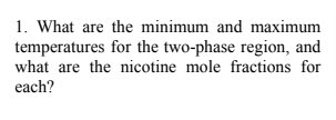 1. What are the minimum and maximum temperatures for the two-phase region, and what are the nicotine mole fractions for each?