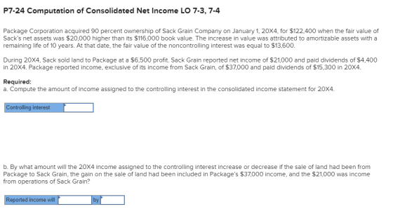 P7-24 Computation of Consolidated Net Income LO 7-3, 7-4 Package Corporation acquired 90 percent ownership of Sack Grain Comp