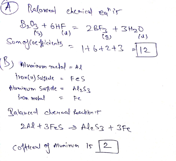 0 Balonced chemical eah is GHF = 2 Bf2 + 3H2O (el) rus Som of coefficients a lt 6+2+3 /12 ) B) Aluminum metal = Ad Tron(11) S