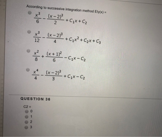 According to successive integration method Ely(x) = x3 (x-2)3 6 12 4 () x2 8 (x+ 1)2 4 QUESTION 36 C2 = 0