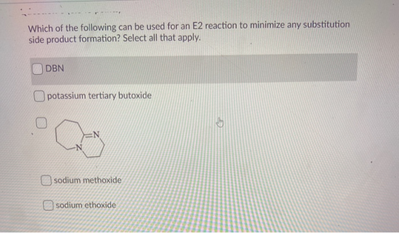 Which of the following can be used for an E2 reaction to minimize any substitution side product formation? Select all that ap