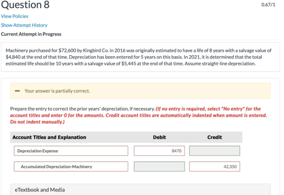 Question 8 0.67/1 View Policies Show Attempt History Current Attempt in Progress Machinery purchased for $72,600 by Kingbird