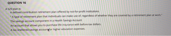 QUESTION 16 plan at work, A 529 plan is: A defined contribution retirement plan offered by not-for-profit institutions A type