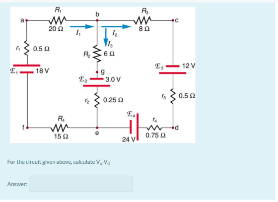 RA b R3 a 20 Ω 8 Ω 1, 12 IS 6Ω 0.5 Ω R2 E3 12V Ε, 18V Ε. g 3.0V 0.5 Ω ω Γ2 0.25 Ω EA RA f - D 15 Ω 0.75 Ω 24V For the circuit