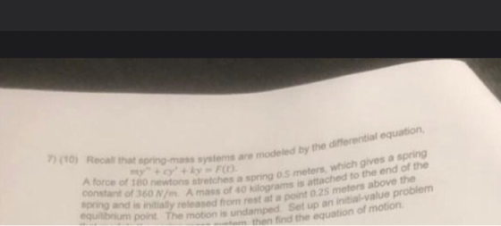 me are modeled by the differential equation, 1) (0) Recall that spring mass systems are mos ky FD A force of 180 newtons stre