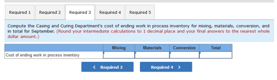 Required 1 Required 2 Required 3 Required 4 Required 5 Compute the Casing and Curing Departments cost of ending work in proc