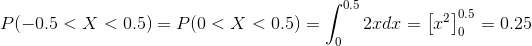 70.5 P(-0.5 < X < 0.5) = P(0 < X < 0.5) = 120dx = [2210.5 = 0.25
