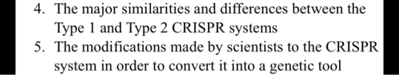 4. The major similarities and differences between the Type 1 and Type 2 CRISPR systems 5. The modifications made by scientist