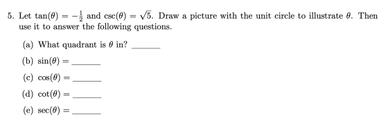 = = 5. Let tan(0) - and csc(0) V5. Draw a picture with the unit circle to illustrate 0. Then use it to answer the following q