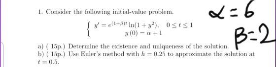 x=6 1. Consider the following initial-value problem. Sy = e(1+B)t In(1 + y2), 05t51 y (0) = a +1 { 3:2 a) ( 15p.) Determine