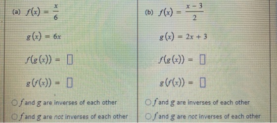 x - 3 (a) f(x) x 6 (b) f(x) 2 g(x) = 6x g(x) = 2x + 3 f(g(x)) = 0 86(x)) = ] 86(x)) = 0 Of and g are inverses of each other o