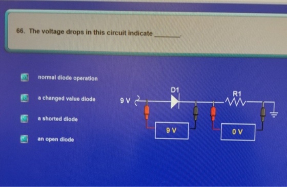 66. The voltage drops in this circuit indicate normal diode operation D1 R1 9 V a shorted diode o V 0 V an open diode