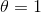 \theta=1