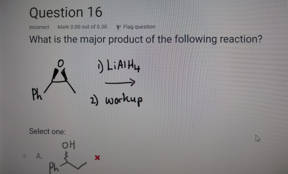 Question 16 Incorrect Mark 0.00 out of 0.30 P Flag question What is the major product of the following reaction? 1) LiAlHy Ph
