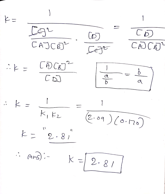 k= To CAJC®)? CAJCE] ak= CA CB]2 Co] . K = . K, Kz (2.09 ) (0.no k= 2.8, :: Ane: =[2.81]