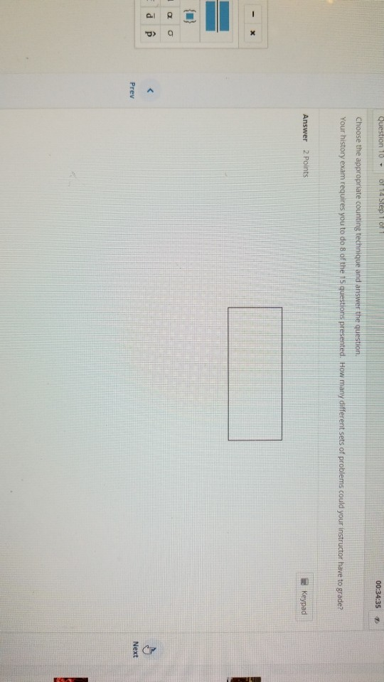 00:34:35 Choose the appropriate cou Your history exam requires you to do 8 of the Is questions presented. How many different
