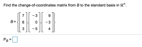 Find the change-of-coordinates matrix from B to the standard basis in R. w B= HELE - - 5 PB =