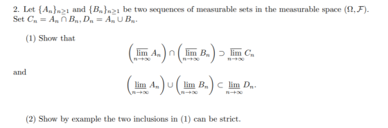 2. Let {An}n>1 and {Bn}n>ı be two sequences of measurable sets in the measurable space (12,F). Set Cn = An ñ Bn, Dn = An U Bn