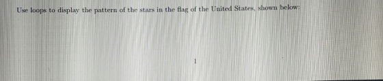 , shown bel Use loops to display the pattern of the stars in the flag of the United States